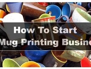 START A MUG PRINTING BUSINESS